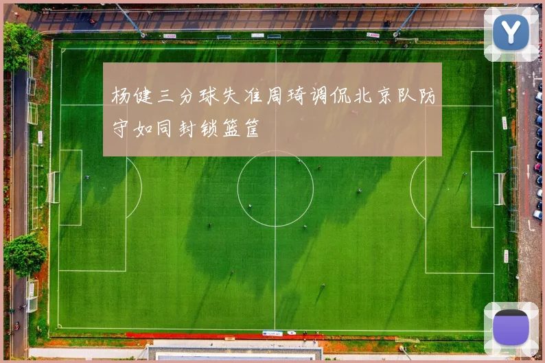 杨健三分球失准周琦调侃北京队防守如同封锁篮筐