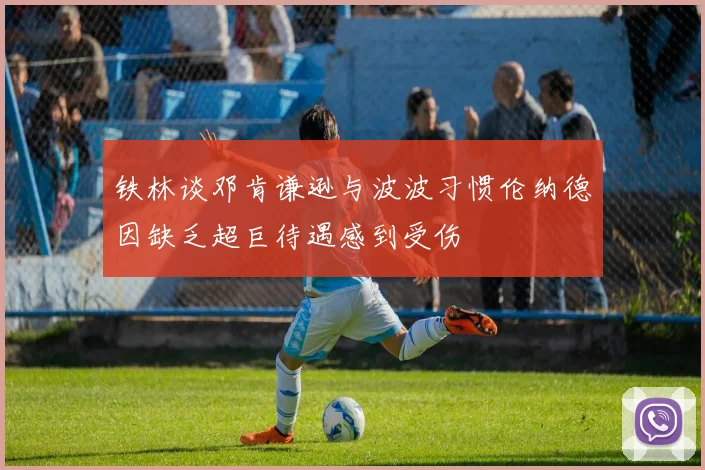 铁林谈邓肯谦逊与波波习惯伦纳德因缺乏超巨待遇感到受伤