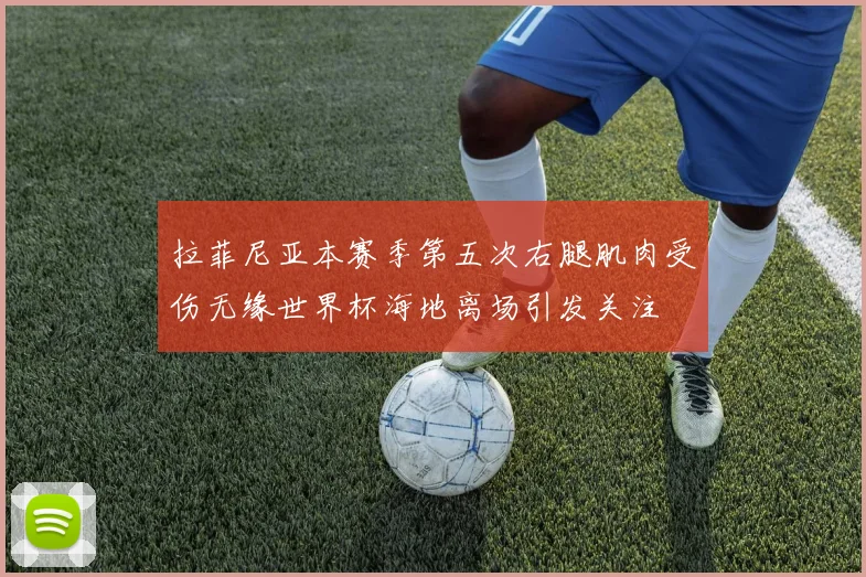 拉菲尼亚本赛季第五次右腿肌肉受伤无缘世界杯海地离场引发关注